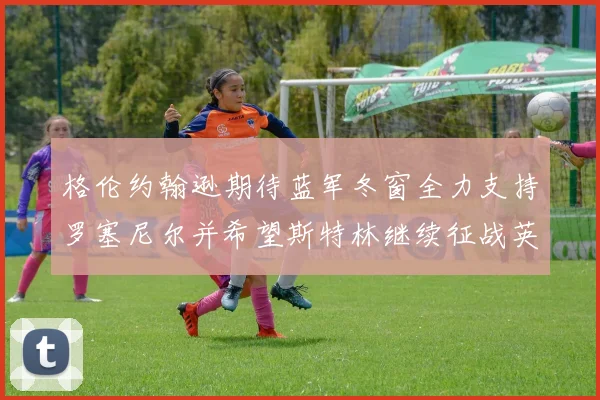 格伦约翰逊期待蓝军冬窗全力支持罗塞尼尔并希望斯特林继续征战英超