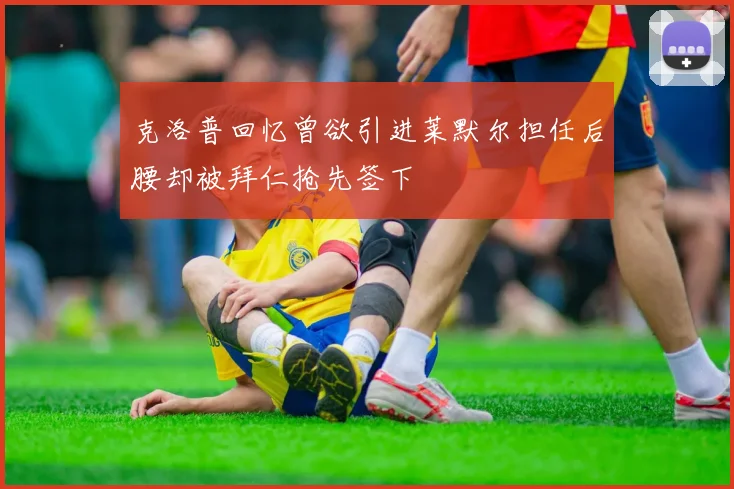 克洛普回忆曾欲引进莱默尔担任后腰却被拜仁抢先签下