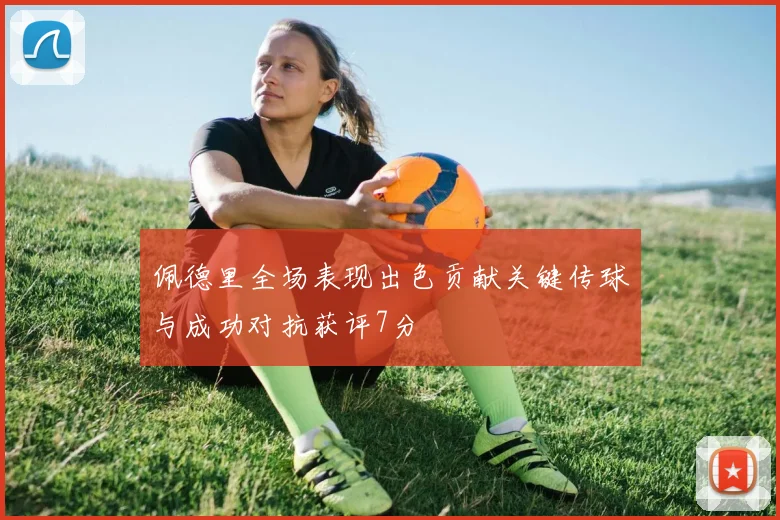 佩德里全场表现出色贡献关键传球与成功对抗获评7分